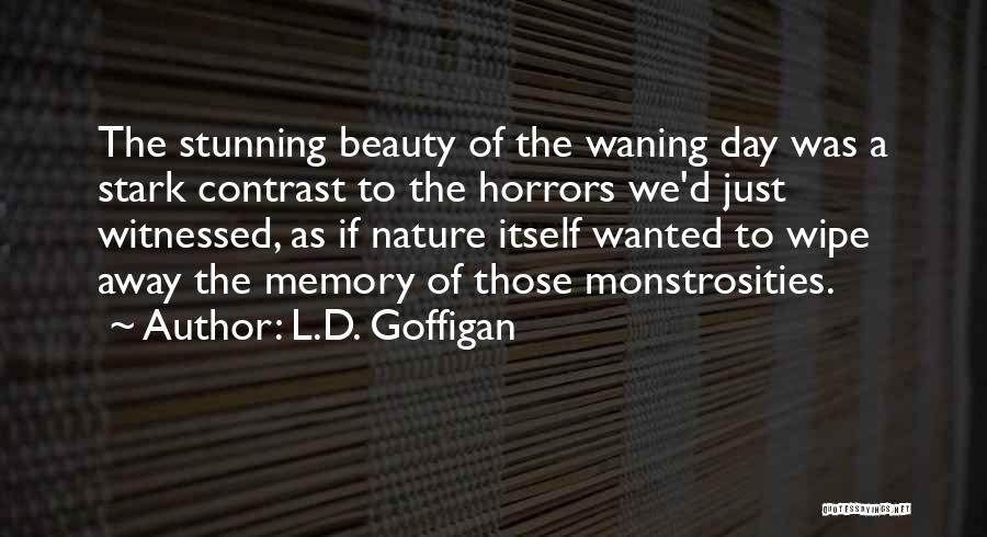L.D. Goffigan Quotes: The Stunning Beauty Of The Waning Day Was A Stark Contrast To The Horrors We'd Just Witnessed, As If Nature