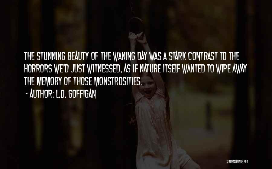 L.D. Goffigan Quotes: The Stunning Beauty Of The Waning Day Was A Stark Contrast To The Horrors We'd Just Witnessed, As If Nature