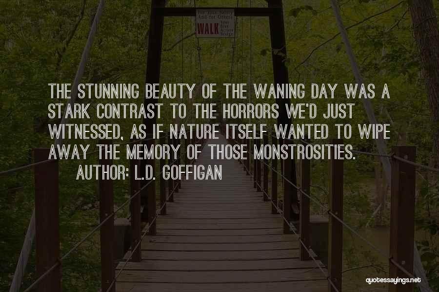 L.D. Goffigan Quotes: The Stunning Beauty Of The Waning Day Was A Stark Contrast To The Horrors We'd Just Witnessed, As If Nature