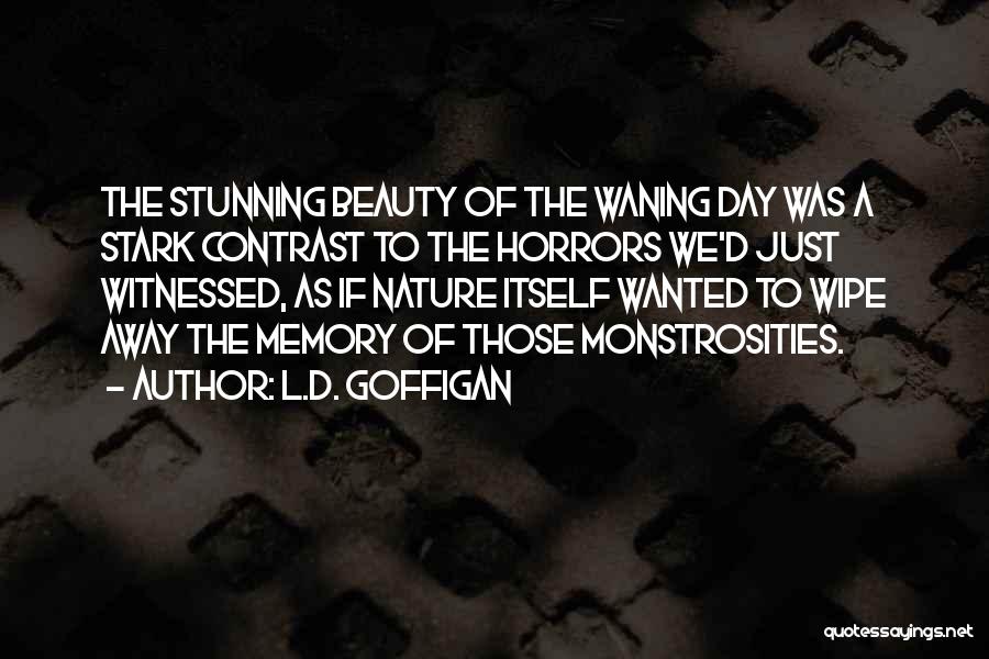 L.D. Goffigan Quotes: The Stunning Beauty Of The Waning Day Was A Stark Contrast To The Horrors We'd Just Witnessed, As If Nature