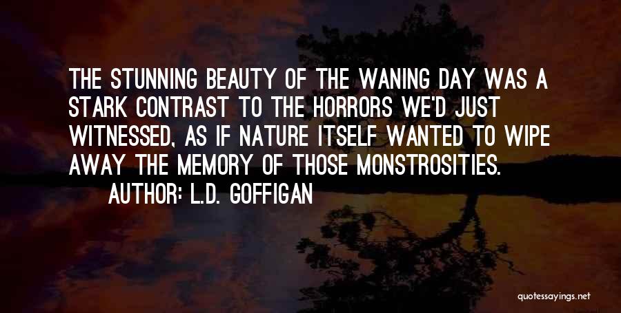 L.D. Goffigan Quotes: The Stunning Beauty Of The Waning Day Was A Stark Contrast To The Horrors We'd Just Witnessed, As If Nature