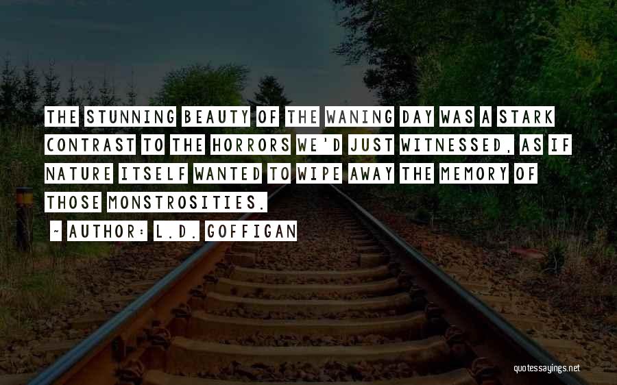 L.D. Goffigan Quotes: The Stunning Beauty Of The Waning Day Was A Stark Contrast To The Horrors We'd Just Witnessed, As If Nature