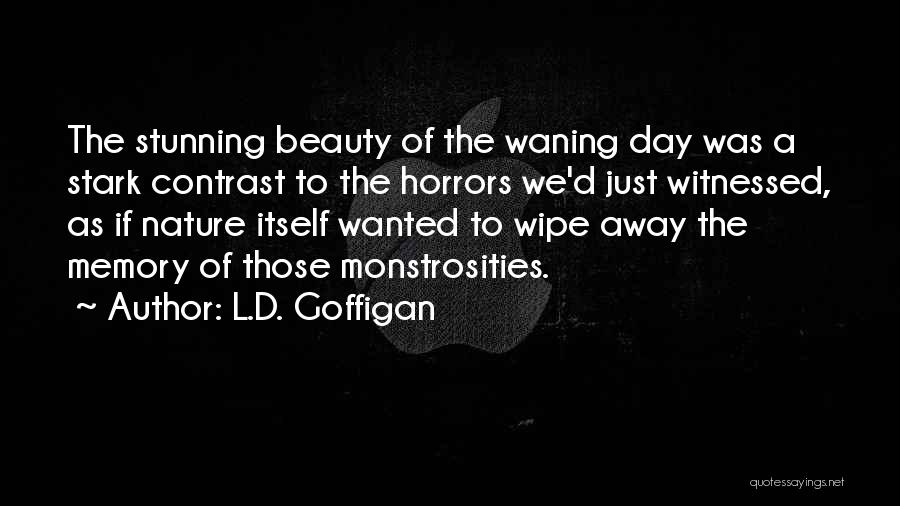 L.D. Goffigan Quotes: The Stunning Beauty Of The Waning Day Was A Stark Contrast To The Horrors We'd Just Witnessed, As If Nature