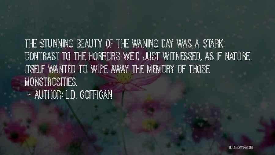 L.D. Goffigan Quotes: The Stunning Beauty Of The Waning Day Was A Stark Contrast To The Horrors We'd Just Witnessed, As If Nature