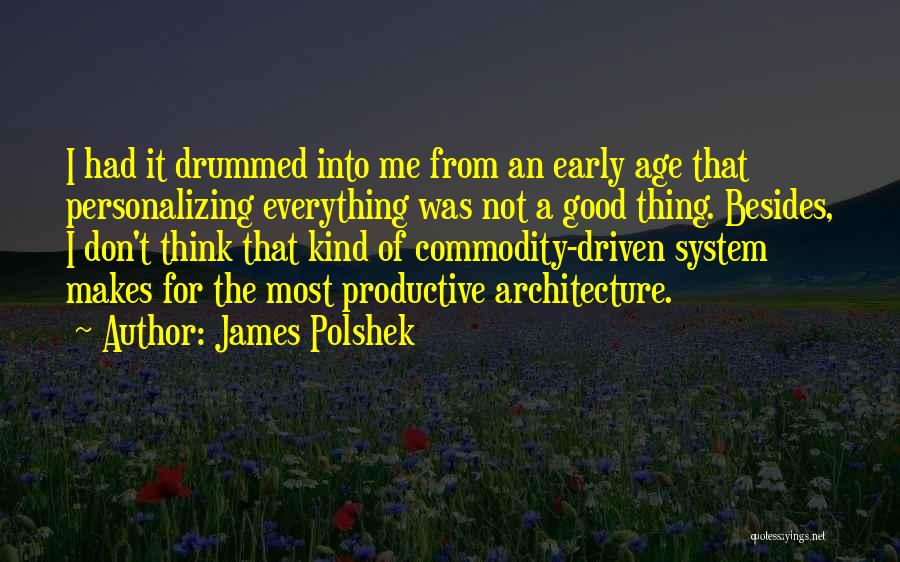 James Polshek Quotes: I Had It Drummed Into Me From An Early Age That Personalizing Everything Was Not A Good Thing. Besides, I