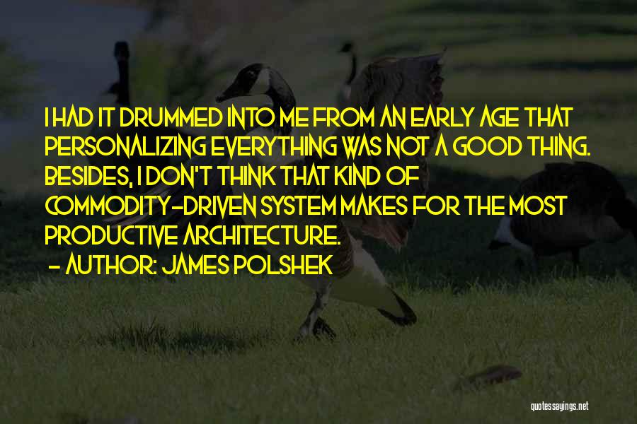 James Polshek Quotes: I Had It Drummed Into Me From An Early Age That Personalizing Everything Was Not A Good Thing. Besides, I