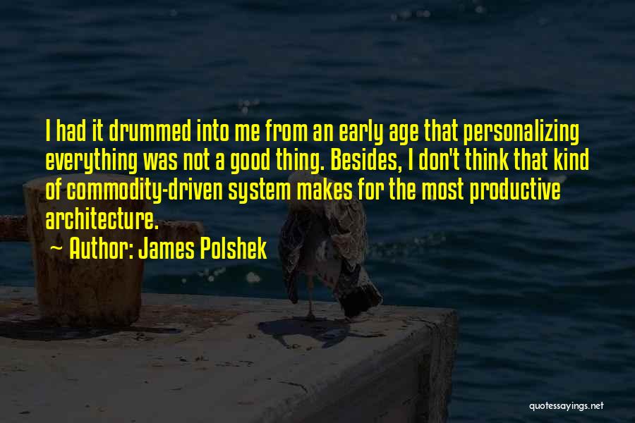 James Polshek Quotes: I Had It Drummed Into Me From An Early Age That Personalizing Everything Was Not A Good Thing. Besides, I