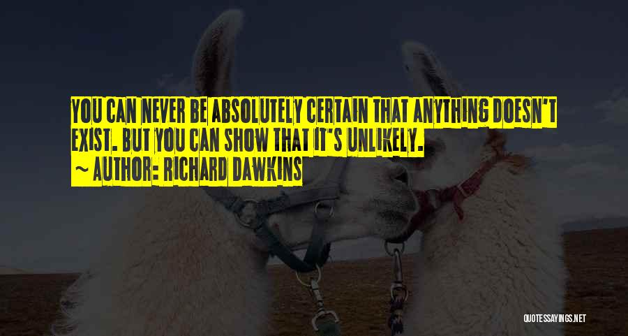 Richard Dawkins Quotes: You Can Never Be Absolutely Certain That Anything Doesn't Exist. But You Can Show That It's Unlikely.