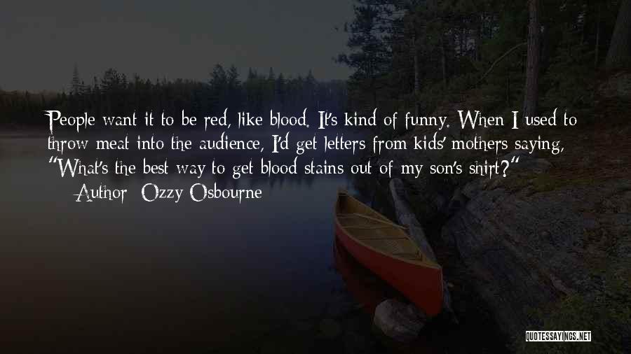 Ozzy Osbourne Quotes: People Want It To Be Red, Like Blood. It's Kind Of Funny. When I Used To Throw Meat Into The