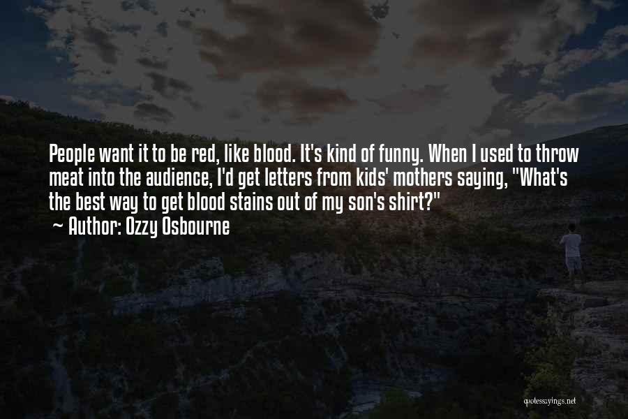 Ozzy Osbourne Quotes: People Want It To Be Red, Like Blood. It's Kind Of Funny. When I Used To Throw Meat Into The