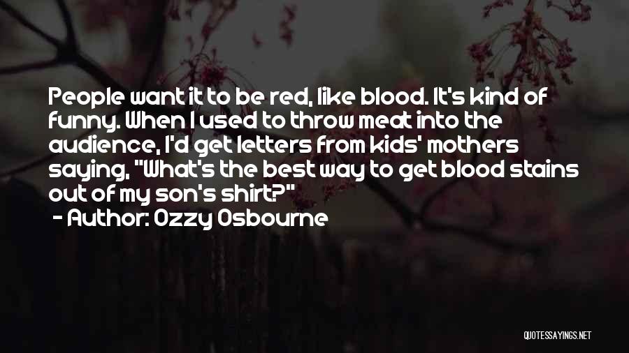 Ozzy Osbourne Quotes: People Want It To Be Red, Like Blood. It's Kind Of Funny. When I Used To Throw Meat Into The