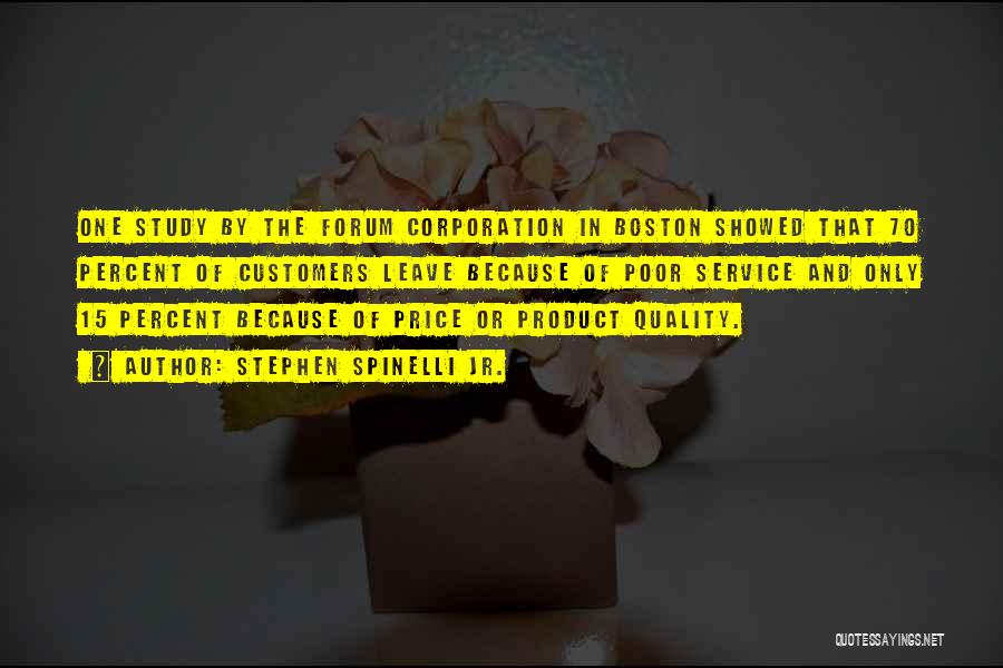 Stephen Spinelli Jr. Quotes: One Study By The Forum Corporation In Boston Showed That 70 Percent Of Customers Leave Because Of Poor Service And