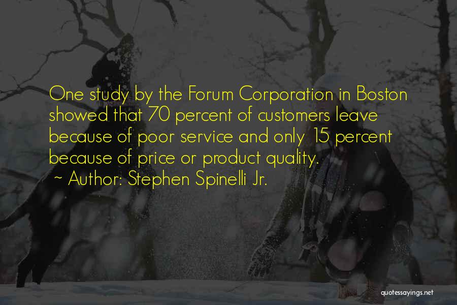 Stephen Spinelli Jr. Quotes: One Study By The Forum Corporation In Boston Showed That 70 Percent Of Customers Leave Because Of Poor Service And