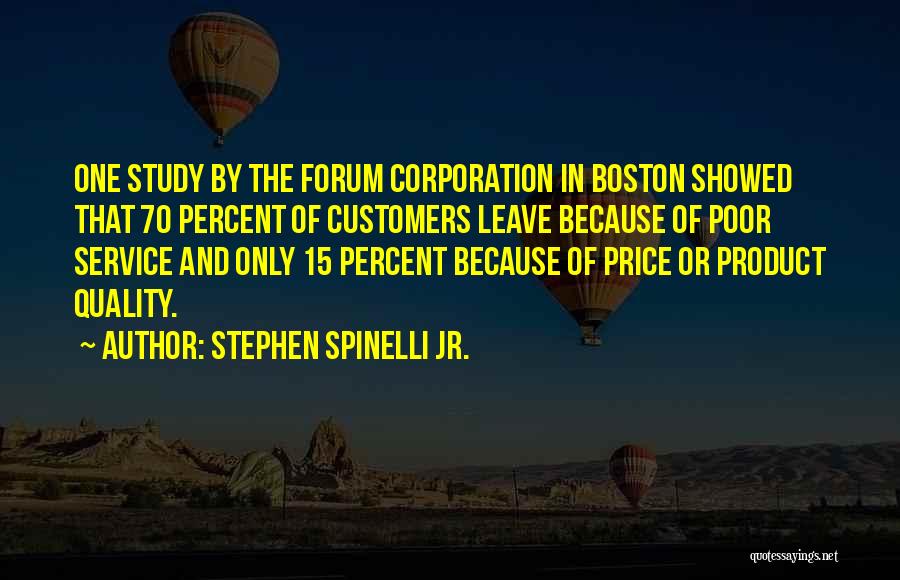 Stephen Spinelli Jr. Quotes: One Study By The Forum Corporation In Boston Showed That 70 Percent Of Customers Leave Because Of Poor Service And