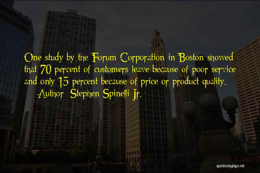 Stephen Spinelli Jr. Quotes: One Study By The Forum Corporation In Boston Showed That 70 Percent Of Customers Leave Because Of Poor Service And