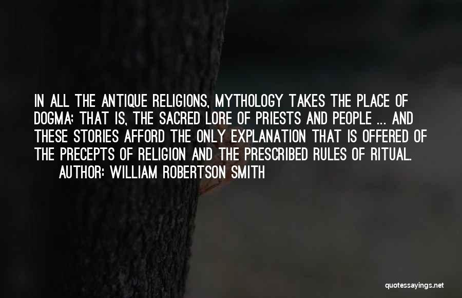 William Robertson Smith Quotes: In All The Antique Religions, Mythology Takes The Place Of Dogma; That Is, The Sacred Lore Of Priests And People