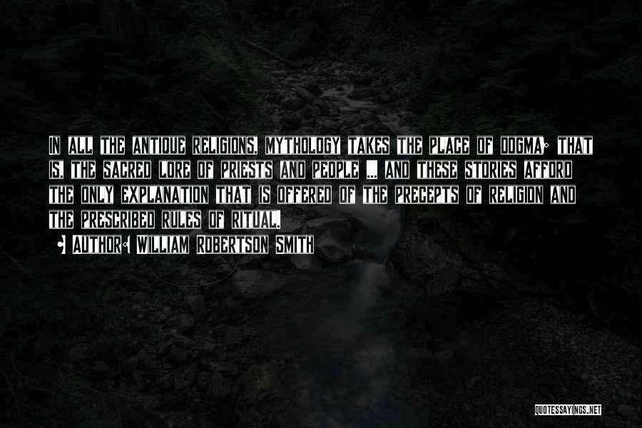 William Robertson Smith Quotes: In All The Antique Religions, Mythology Takes The Place Of Dogma; That Is, The Sacred Lore Of Priests And People