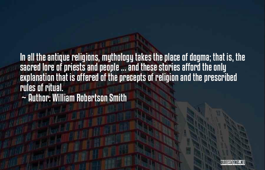 William Robertson Smith Quotes: In All The Antique Religions, Mythology Takes The Place Of Dogma; That Is, The Sacred Lore Of Priests And People