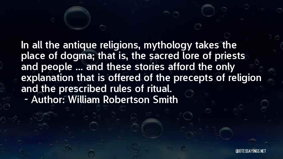 William Robertson Smith Quotes: In All The Antique Religions, Mythology Takes The Place Of Dogma; That Is, The Sacred Lore Of Priests And People