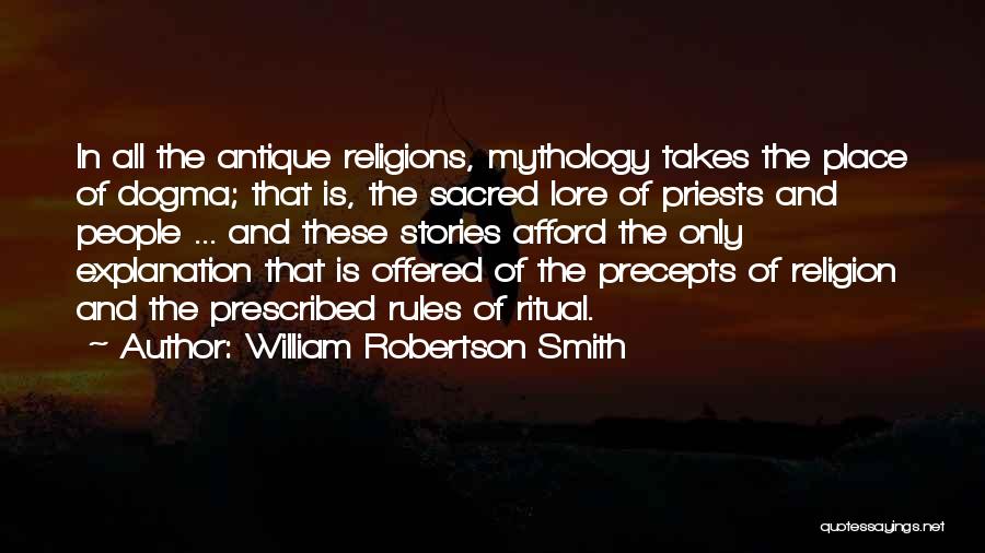 William Robertson Smith Quotes: In All The Antique Religions, Mythology Takes The Place Of Dogma; That Is, The Sacred Lore Of Priests And People