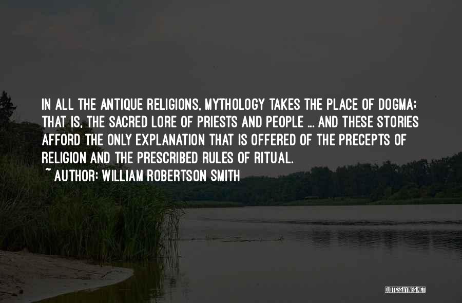 William Robertson Smith Quotes: In All The Antique Religions, Mythology Takes The Place Of Dogma; That Is, The Sacred Lore Of Priests And People