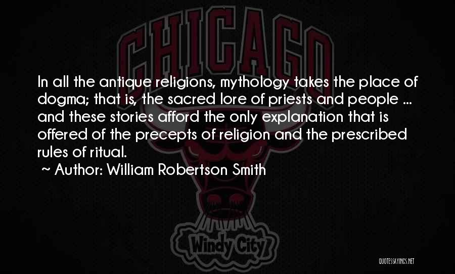 William Robertson Smith Quotes: In All The Antique Religions, Mythology Takes The Place Of Dogma; That Is, The Sacred Lore Of Priests And People