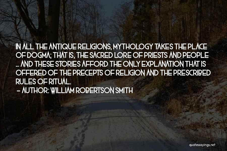 William Robertson Smith Quotes: In All The Antique Religions, Mythology Takes The Place Of Dogma; That Is, The Sacred Lore Of Priests And People