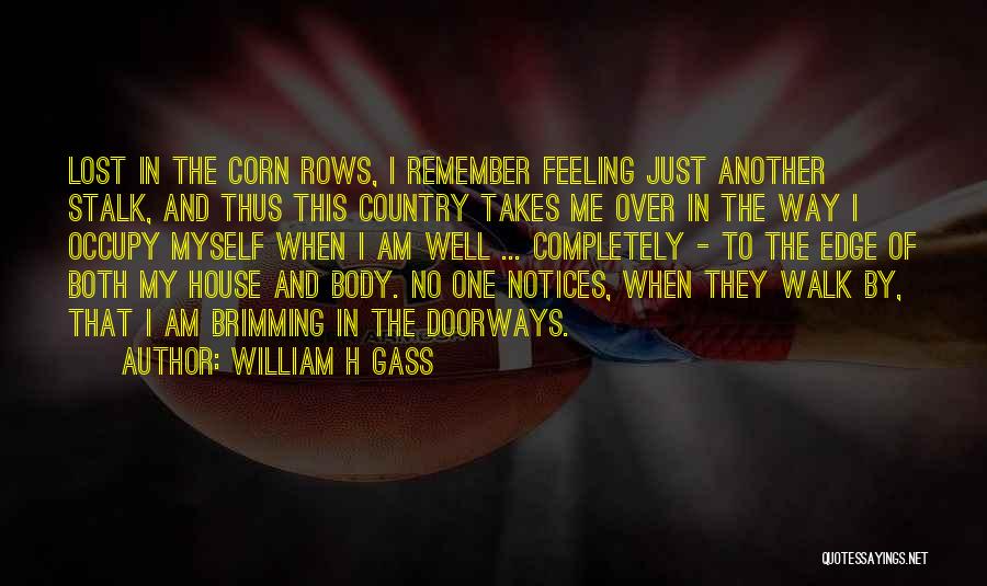 William H Gass Quotes: Lost In The Corn Rows, I Remember Feeling Just Another Stalk, And Thus This Country Takes Me Over In The