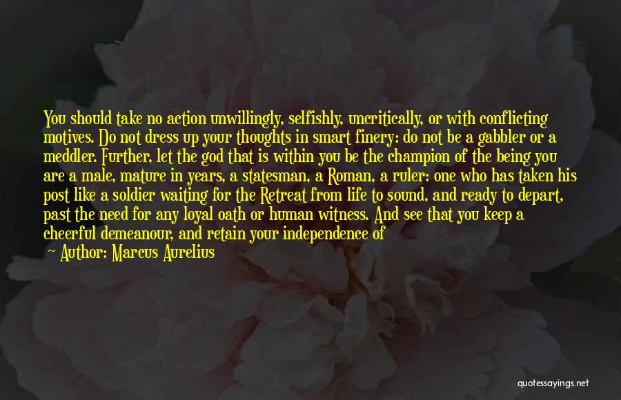 Marcus Aurelius Quotes: You Should Take No Action Unwillingly, Selfishly, Uncritically, Or With Conflicting Motives. Do Not Dress Up Your Thoughts In Smart