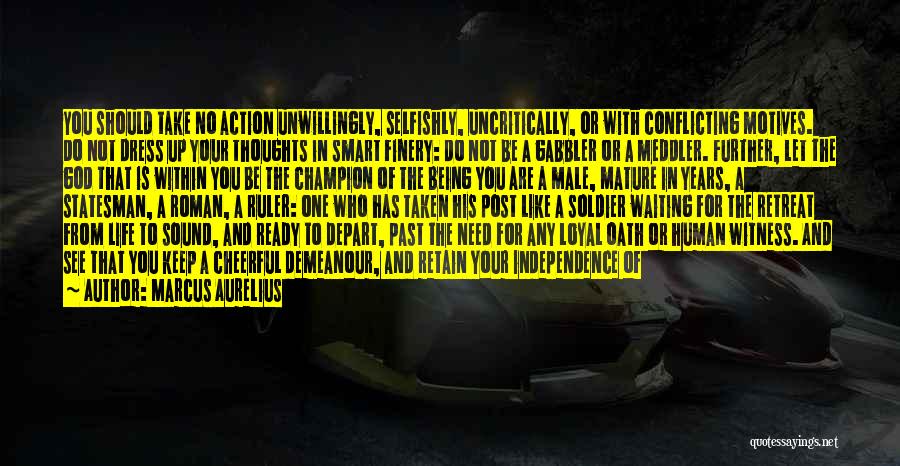 Marcus Aurelius Quotes: You Should Take No Action Unwillingly, Selfishly, Uncritically, Or With Conflicting Motives. Do Not Dress Up Your Thoughts In Smart