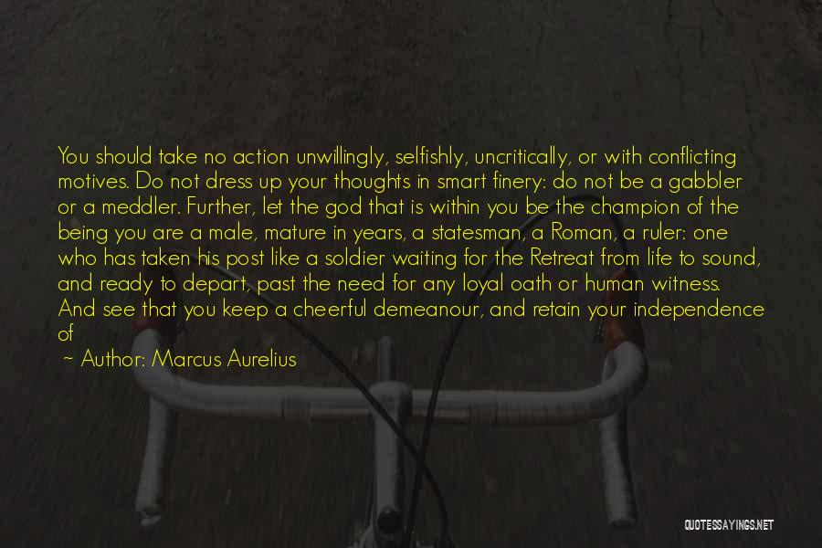 Marcus Aurelius Quotes: You Should Take No Action Unwillingly, Selfishly, Uncritically, Or With Conflicting Motives. Do Not Dress Up Your Thoughts In Smart