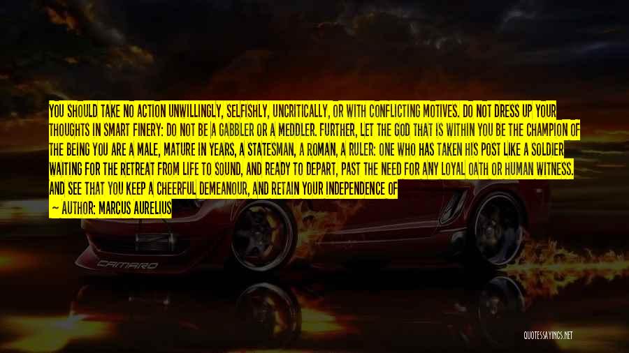 Marcus Aurelius Quotes: You Should Take No Action Unwillingly, Selfishly, Uncritically, Or With Conflicting Motives. Do Not Dress Up Your Thoughts In Smart