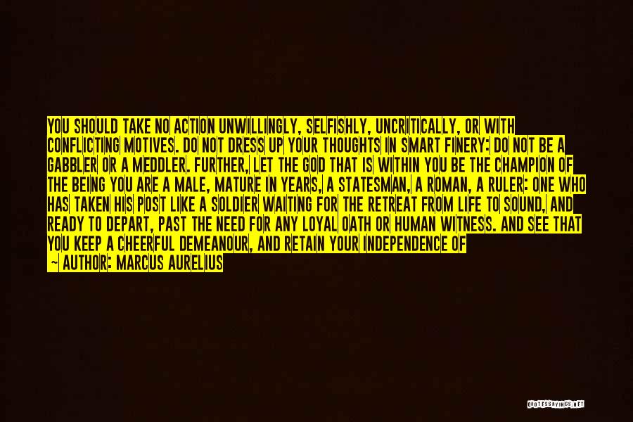 Marcus Aurelius Quotes: You Should Take No Action Unwillingly, Selfishly, Uncritically, Or With Conflicting Motives. Do Not Dress Up Your Thoughts In Smart