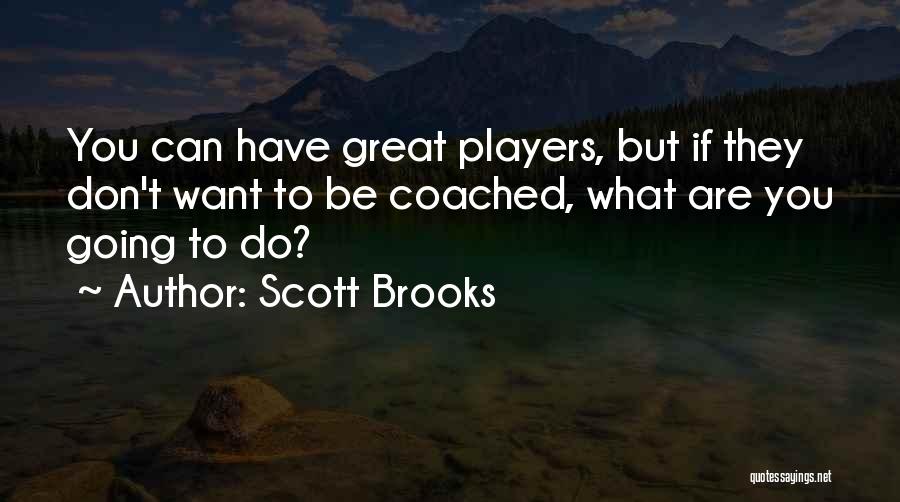 Scott Brooks Quotes: You Can Have Great Players, But If They Don't Want To Be Coached, What Are You Going To Do?