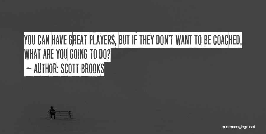 Scott Brooks Quotes: You Can Have Great Players, But If They Don't Want To Be Coached, What Are You Going To Do?