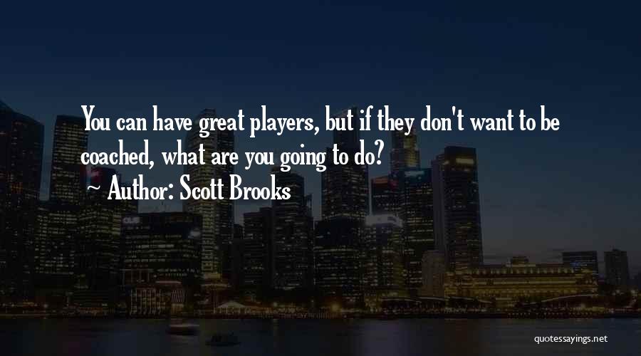 Scott Brooks Quotes: You Can Have Great Players, But If They Don't Want To Be Coached, What Are You Going To Do?