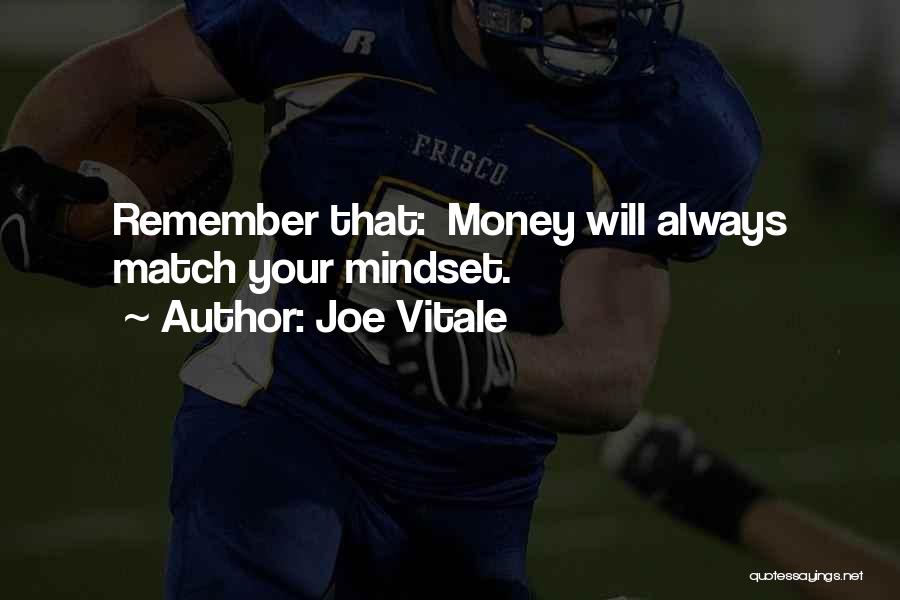 Joe Vitale Quotes: Remember That: Money Will Always Match Your Mindset.