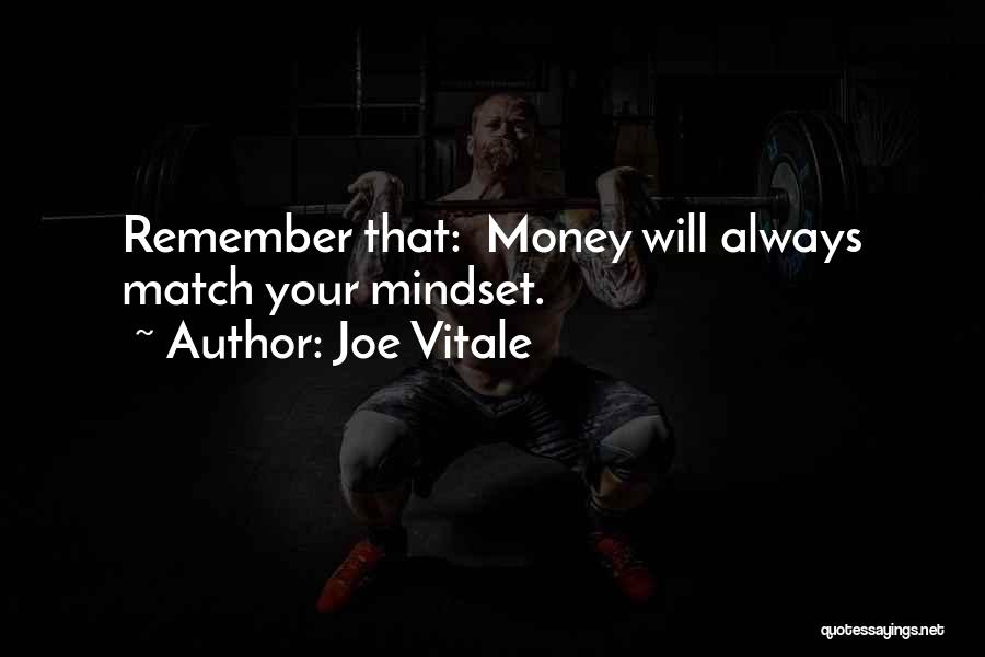 Joe Vitale Quotes: Remember That: Money Will Always Match Your Mindset.
