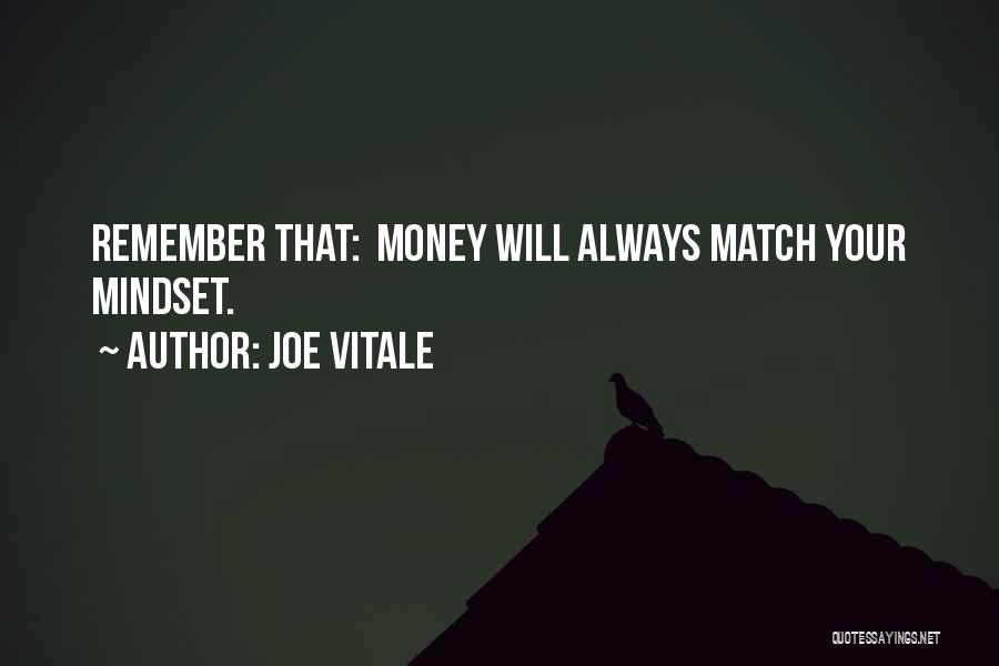Joe Vitale Quotes: Remember That: Money Will Always Match Your Mindset.
