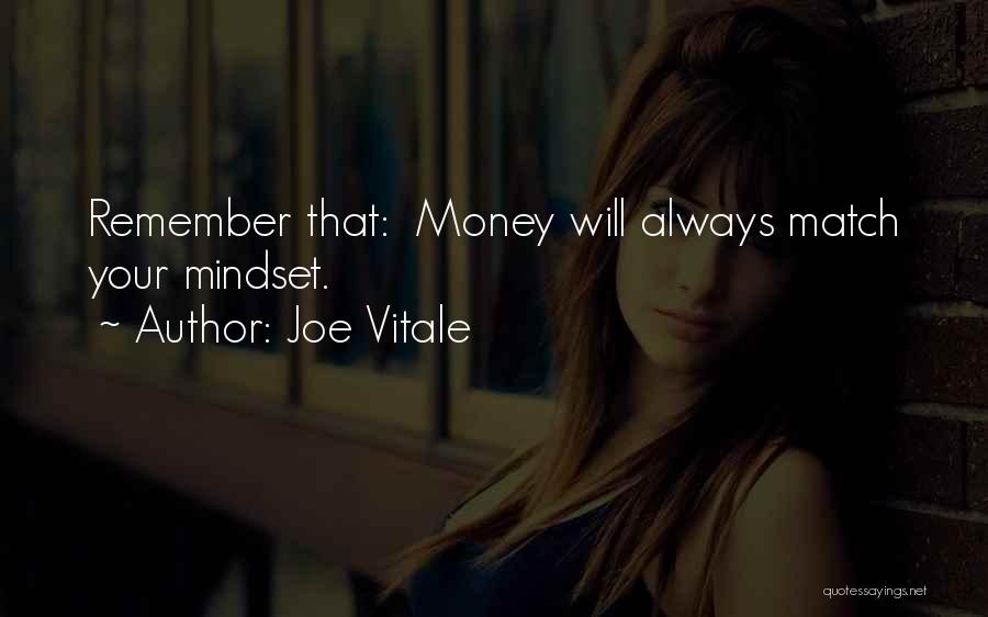 Joe Vitale Quotes: Remember That: Money Will Always Match Your Mindset.