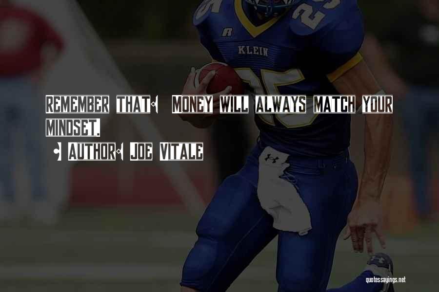 Joe Vitale Quotes: Remember That: Money Will Always Match Your Mindset.
