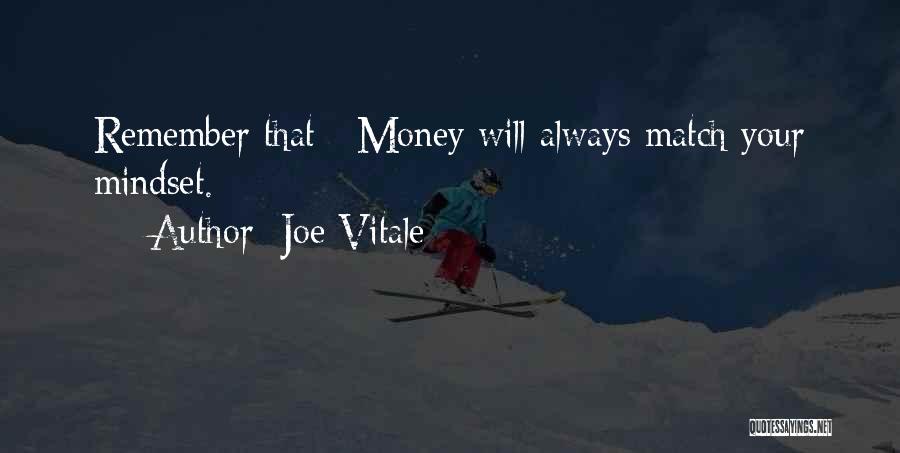 Joe Vitale Quotes: Remember That: Money Will Always Match Your Mindset.