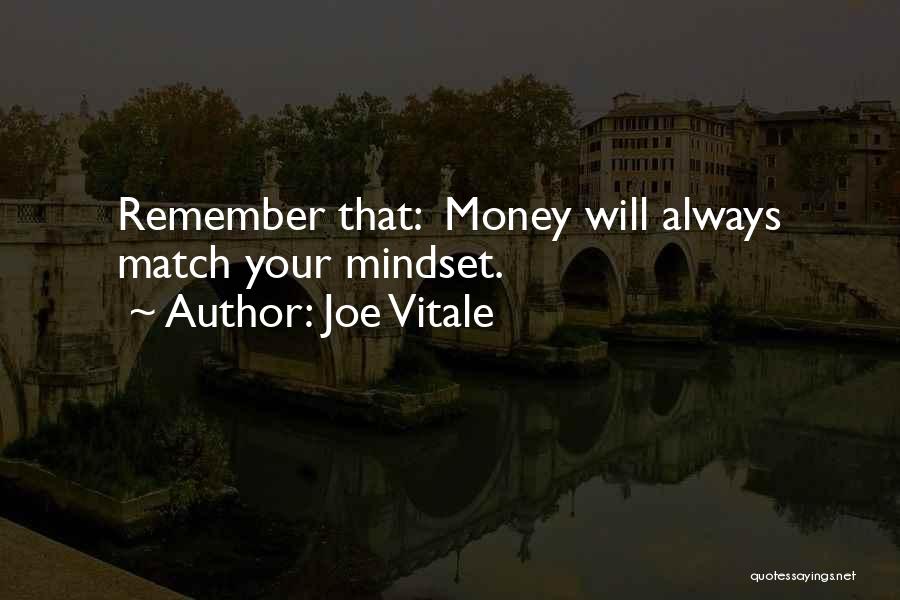 Joe Vitale Quotes: Remember That: Money Will Always Match Your Mindset.