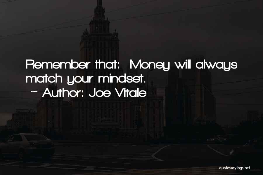Joe Vitale Quotes: Remember That: Money Will Always Match Your Mindset.