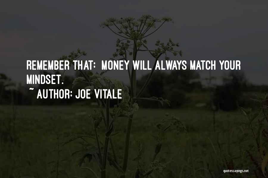 Joe Vitale Quotes: Remember That: Money Will Always Match Your Mindset.