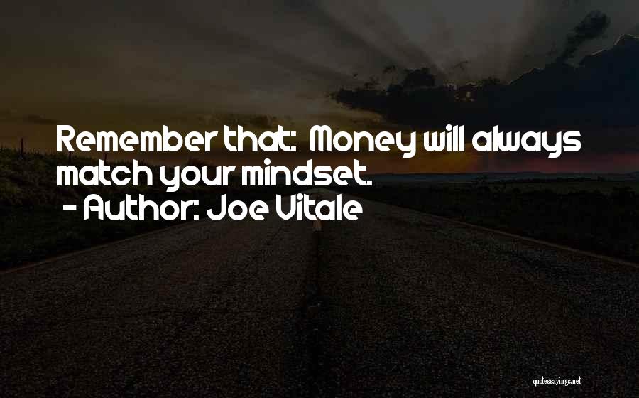 Joe Vitale Quotes: Remember That: Money Will Always Match Your Mindset.