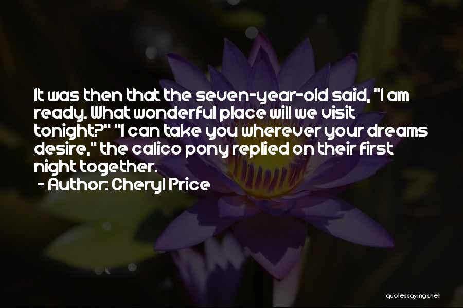 Cheryl Price Quotes: It Was Then That The Seven-year-old Said, I Am Ready. What Wonderful Place Will We Visit Tonight? I Can Take