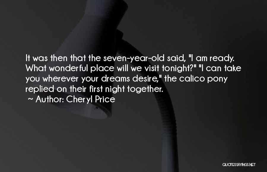 Cheryl Price Quotes: It Was Then That The Seven-year-old Said, I Am Ready. What Wonderful Place Will We Visit Tonight? I Can Take