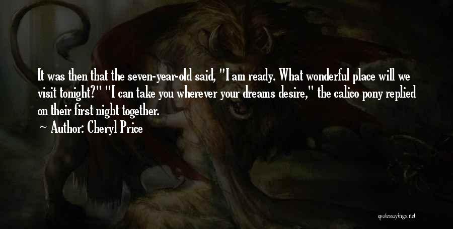 Cheryl Price Quotes: It Was Then That The Seven-year-old Said, I Am Ready. What Wonderful Place Will We Visit Tonight? I Can Take