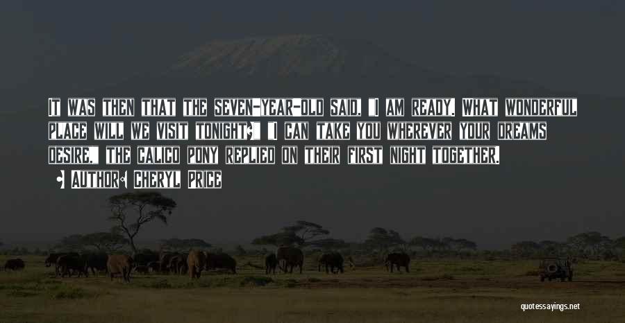Cheryl Price Quotes: It Was Then That The Seven-year-old Said, I Am Ready. What Wonderful Place Will We Visit Tonight? I Can Take